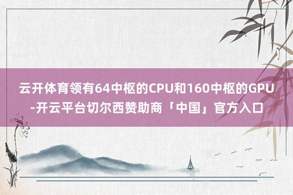 云开体育领有64中枢的CPU和160中枢的GPU-开云平台切尔西赞助商「中国」官方入口