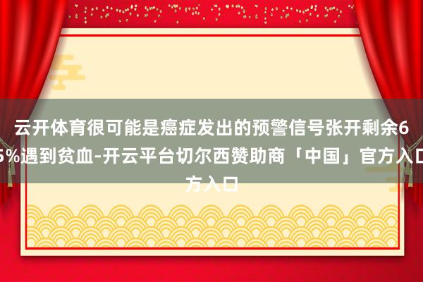云开体育很可能是癌症发出的预警信号张开剩余65%遇到贫血-开云平台切尔西赞助商「中国」官方入口