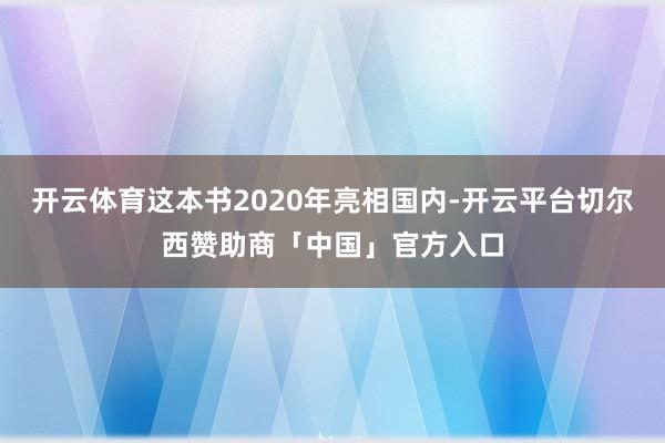 开云体育这本书2020年亮相国内-开云平台切尔西赞助商「中国」官方入口