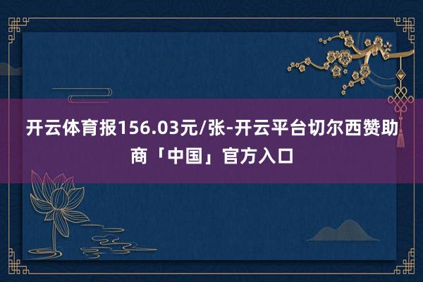 开云体育报156.03元/张-开云平台切尔西赞助商「中国」官方入口