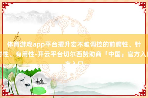 体育游戏app平台擢升宏不雅调控的前瞻性、针对性、有用性-开云平台切尔西赞助商「中国」官方入口